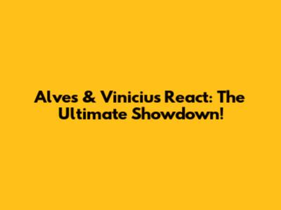 Alves & Vinicius React: The Ultimate Showdown!