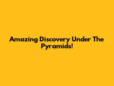 Amazing Discovery Under The Pyramids!