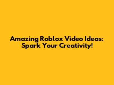 Amazing Roblox Video Ideas: Spark Your Creativity!