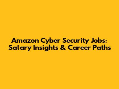 Amazon Cyber Security Jobs: Salary Insights & Career Paths