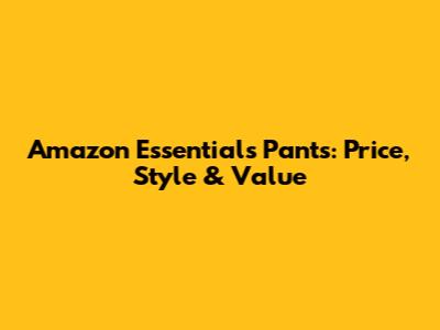 Amazon Essentials Pants: Price, Style & Value