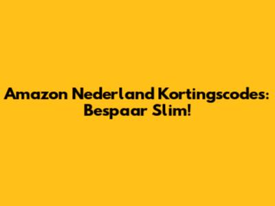 Amazon Nederland Kortingscodes: Bespaar Slim!