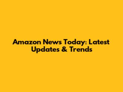 Amazon News Today: Latest Updates & Trends