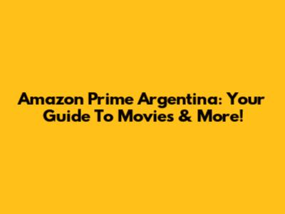 Amazon Prime Argentina: Your Guide To Movies & More!