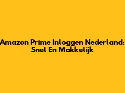 Amazon Prime Inloggen Nederland: Snel En Makkelijk
