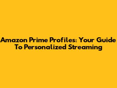 Amazon Prime Profiles: Your Guide To Personalized Streaming