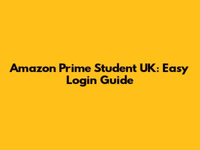 Amazon Prime Student UK: Easy Login Guide