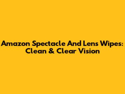 Amazon Spectacle And Lens Wipes: Clean & Clear Vision