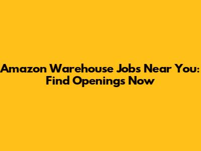 Amazon Warehouse Jobs Near You: Find Openings Now