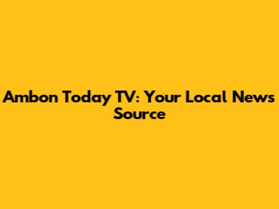 Ambon Today TV: Your Local News Source