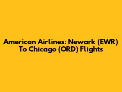 American Airlines: Newark (EWR) To Chicago (ORD) Flights
