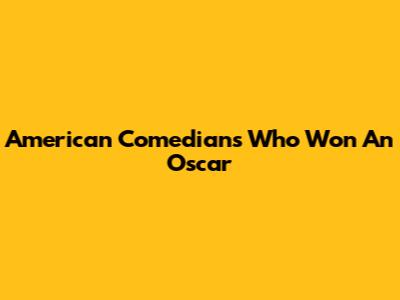 American Comedians Who Won An Oscar