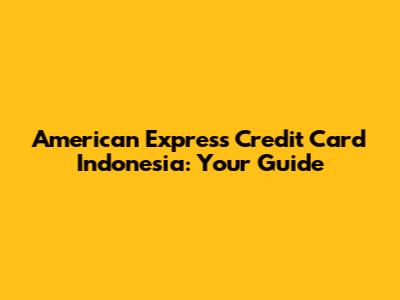 American Express Credit Card Indonesia: Your Guide