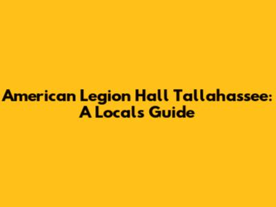 American Legion Hall Tallahassee: A Local's Guide