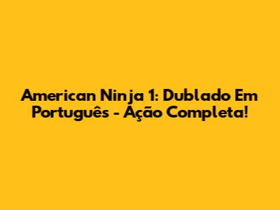 American Ninja 1: Dublado Em Português - Ação Completa!