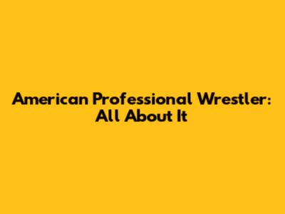 American Professional Wrestler: All About It