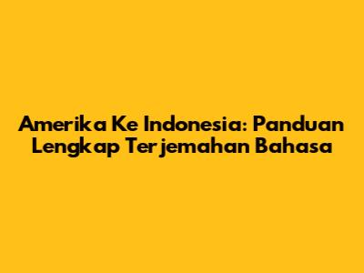 Amerika Ke Indonesia: Panduan Lengkap Terjemahan Bahasa