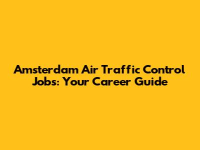 Amsterdam Air Traffic Control Jobs: Your Career Guide
