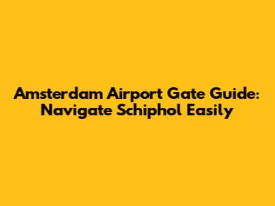 Amsterdam Airport Gate Guide: Navigate Schiphol Easily