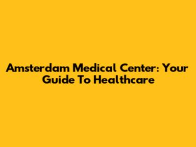 Amsterdam Medical Center: Your Guide To Healthcare
