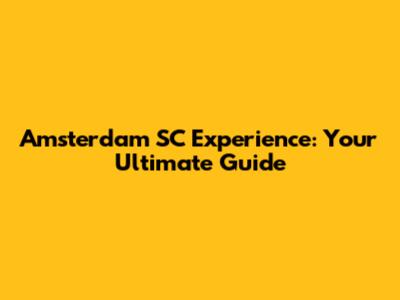 Amsterdam SC Experience: Your Ultimate Guide