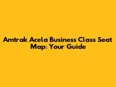 Amtrak Acela Business Class Seat Map: Your Guide