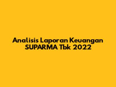 Analisis Laporan Keuangan SUPARMA Tbk 2022