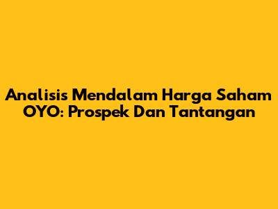 Analisis Mendalam Harga Saham OYO: Prospek Dan Tantangan