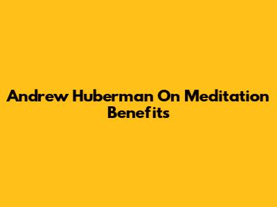 Andrew Huberman On Meditation Benefits