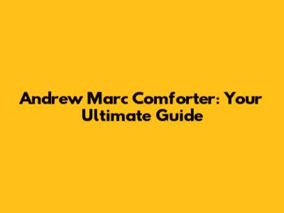 Andrew Marc Comforter: Your Ultimate Guide
