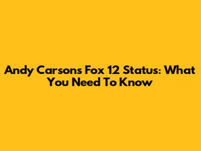 Andy Carson's Fox 12 Status: What You Need To Know