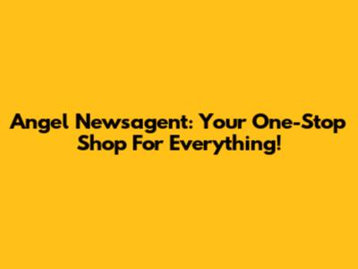 Angel Newsagent: Your One-Stop Shop For Everything!