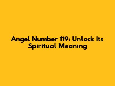 Angel Number 119: Unlock Its Spiritual Meaning