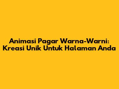 Animasi Pagar Warna-Warni: Kreasi Unik Untuk Halaman Anda
