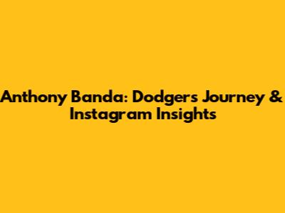 Anthony Banda: Dodgers Journey & Instagram Insights