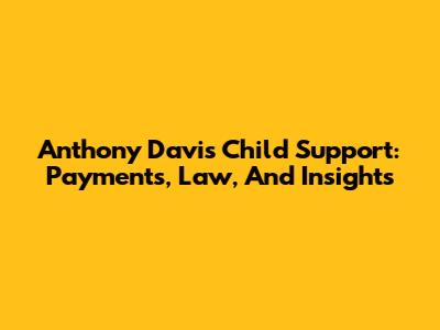 Anthony Davis' Child Support: Payments, Law, And Insights