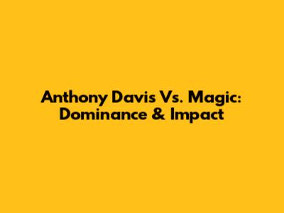 Anthony Davis Vs. Magic: Dominance & Impact