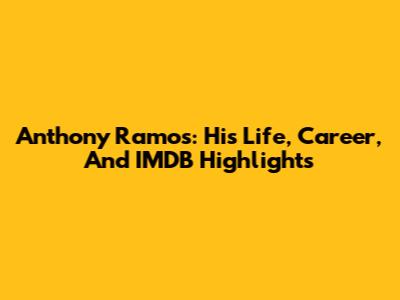 Anthony Ramos: His Life, Career, And IMDB Highlights