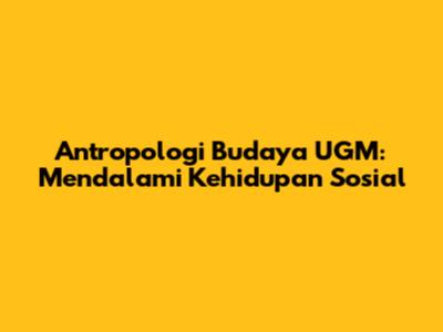 Antropologi Budaya UGM: Mendalami Kehidupan Sosial
