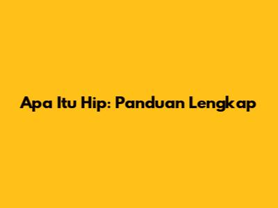 Apa Itu Hip: Panduan Lengkap