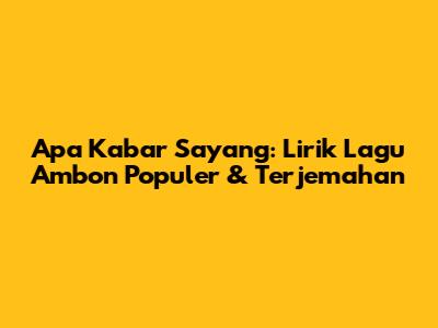 Apa Kabar Sayang: Lirik Lagu Ambon Populer & Terjemahan