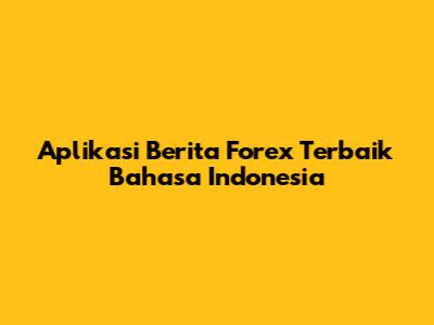 Aplikasi Berita Forex Terbaik Bahasa Indonesia