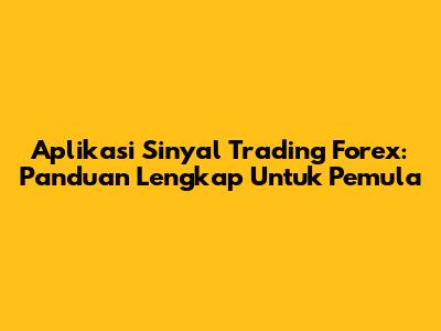 Aplikasi Sinyal Trading Forex: Panduan Lengkap Untuk Pemula