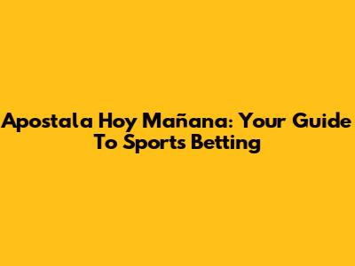 Apostala Hoy Mañana: Your Guide To Sports Betting