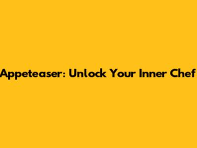 Appeteaser: Unlock Your Inner Chef