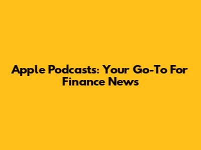 Apple Podcasts: Your Go-To For Finance News