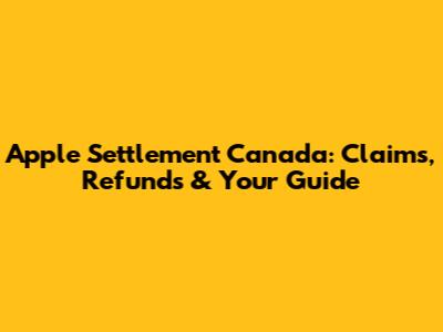 Apple Settlement Canada: Claims, Refunds & Your Guide