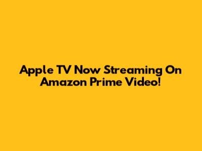 Apple TV Now Streaming On Amazon Prime Video!