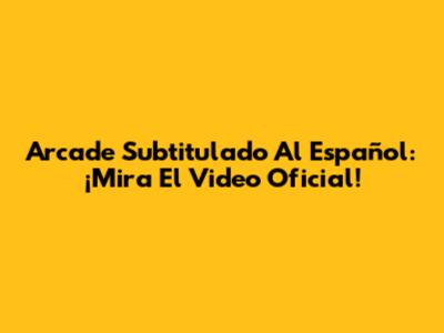 Arcade Subtitulado Al Español: ¡Mira El Video Oficial!