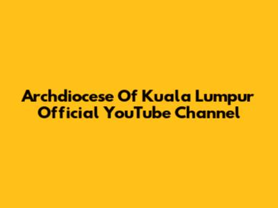 Archdiocese Of Kuala Lumpur Official YouTube Channel